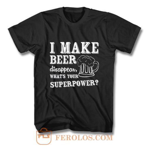 I Make Beer Disappear Whats Your Superpower T Shirt