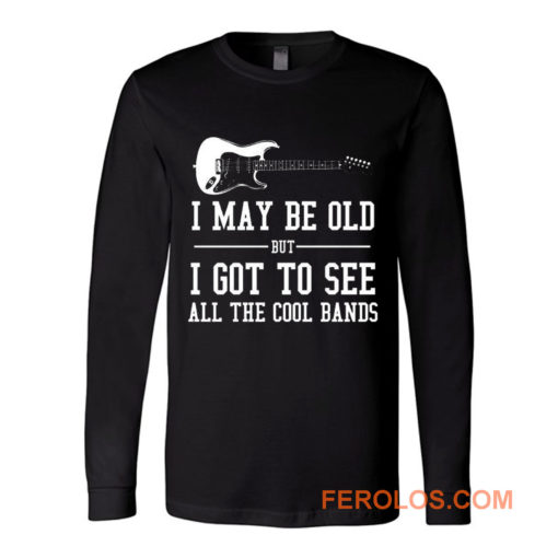 I May Be Old But I Got To Long Sleeve