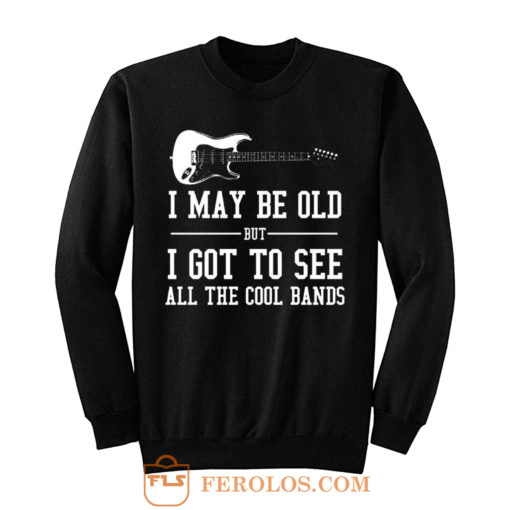 I May Be Old But I Got To Sweatshirt