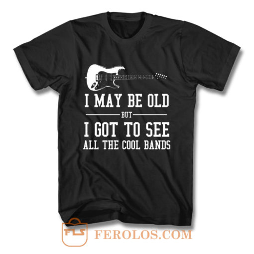 I May Be Old But I Got To T Shirt