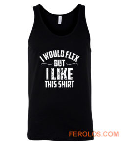 I Would Flex But I Like This Tank Top