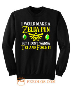 I Would Make A Zelda Pun But I Dont Wanna Try And Force It Sweatshirt