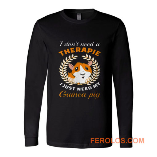 I dont need a therapie i just need my guinea pig Long Sleeve