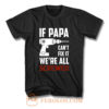 If Papa Cant Fix It Were All Screwed T Shirt