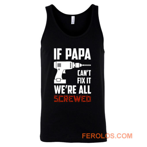 If Papa Cant Fix It Were All Screwed Tank Top