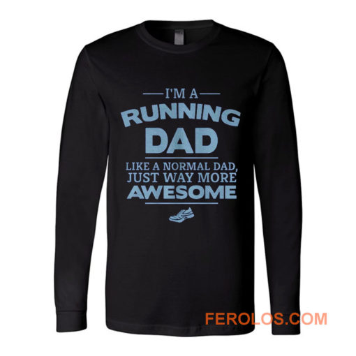 Im A Running Dad Like A Normal Dad Just Way More Awesome Long Sleeve