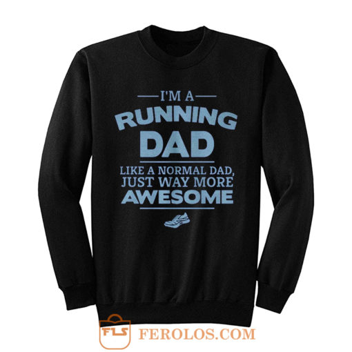 Im A Running Dad Like A Normal Dad Just Way More Awesome Sweatshirt