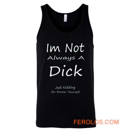 Im Not Always A Dick Just Kidding Go Screw Yourself Tank Top