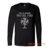 Im a Huge Metal Fan Long Sleeve