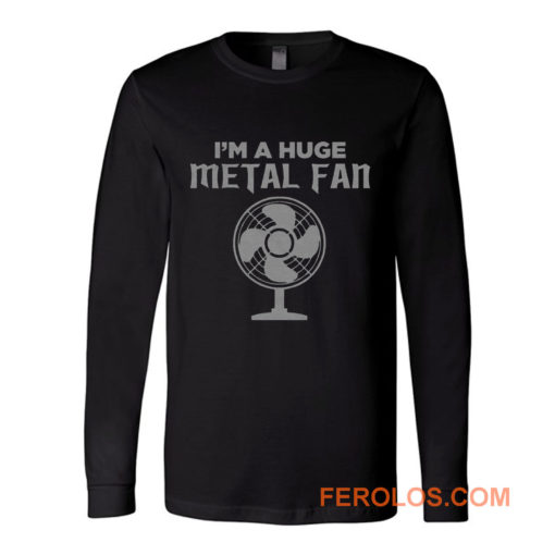 Im a Huge Metal Fan Long Sleeve