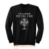 Im a Huge Metal Fan Sweatshirt