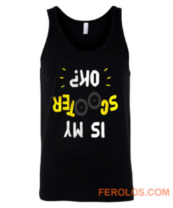 Is My Scooter Okay Funny Scooterist Tank Top