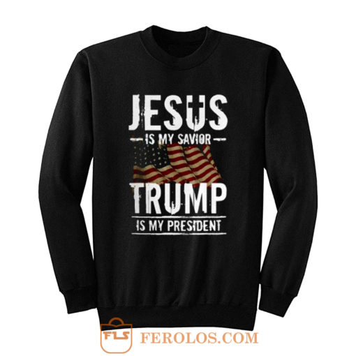 Jesus Is My Savior Trump Is My President Sweatshirt