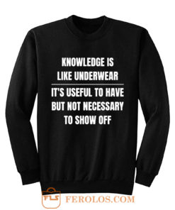 Knowledge Is Like Underwear Funny Sarcasm Sweatshirt