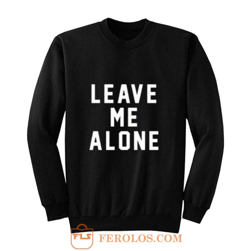 Leave Me Alone Sweatshirt