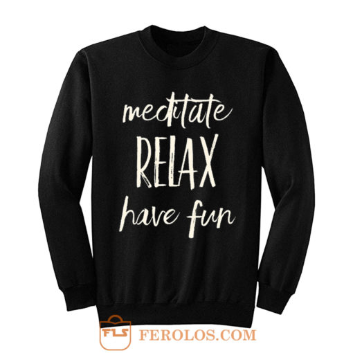 Meditated Relax And Have Fun Sweatshirt