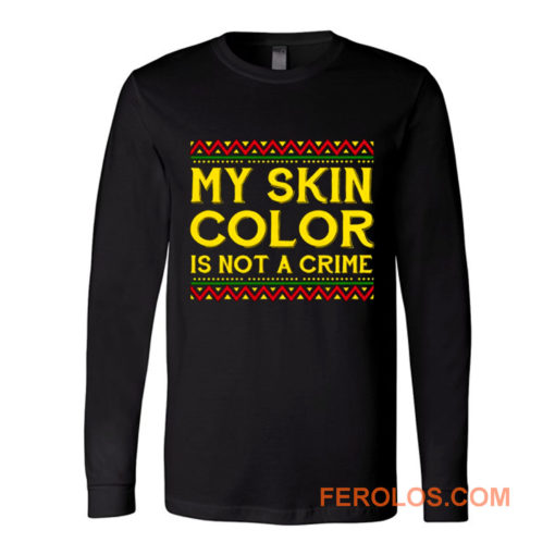 My Skin Color Is Not A Crime Black African America Long Sleeve