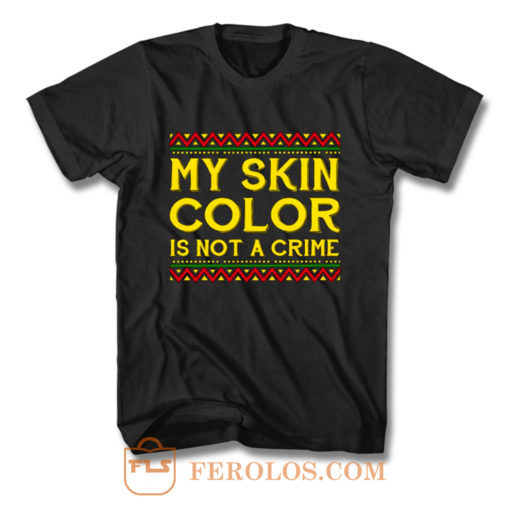 My Skin Color Is Not A Crime Black African America T Shirt