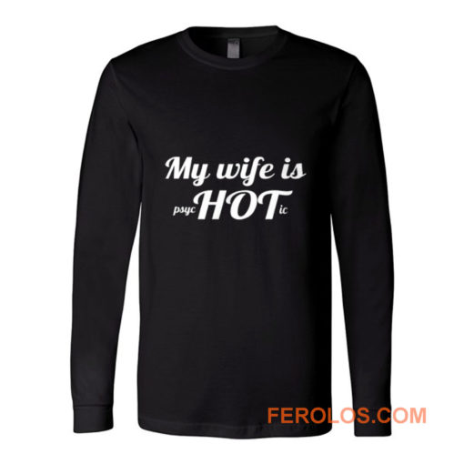 My Wife Is Psychotic Long Sleeve