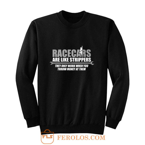 Racecars Are Like Strippers Sweatshirt