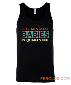 Real Men Make Babies in Quarantine Tank Top