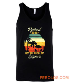 Retired 2020 Not My Problem Anymore Tank Top