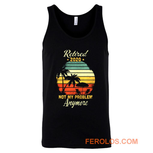 Retired 2020 Not My Problem Anymore Tank Top