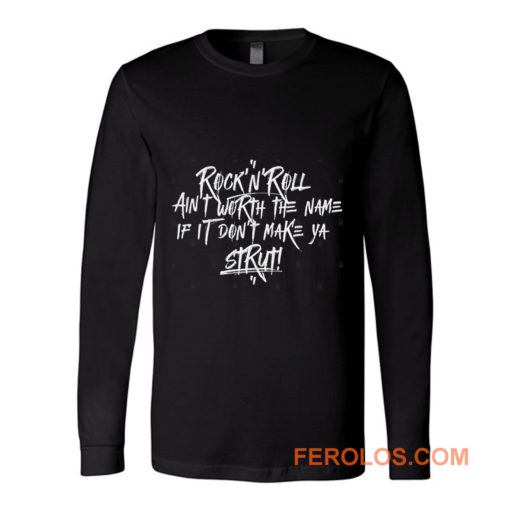 RocknRoll aint worth the name if it dont make ya strut Long Sleeve