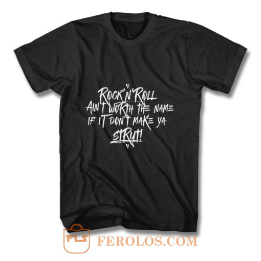 RocknRoll aint worth the name if it dont make ya strut T Shirt