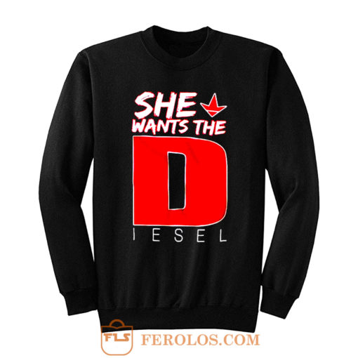 She Wants The Diesel Sweatshirt