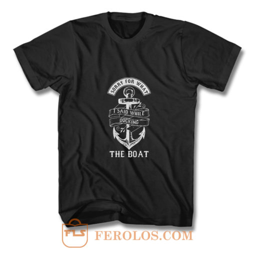 Ship Boating Swimmer Sailor Gift Sorry For What I Said While Docking The Boat Sailing T Shirt