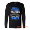 Social Studies Teacher Like Normal Teacher Except Much Cooler Long Sleeve