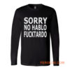 Sorry No Hablo Fucktardo Sarcastic Novelty Long Sleeve