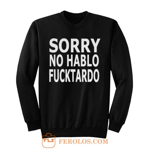 Sorry No Hablo Fucktardo Sarcastic Novelty Sweatshirt