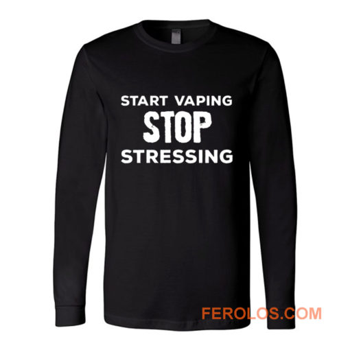 Start Vaping Stop Stressing Long Sleeve