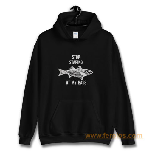 Stop Staring At My Bass Funny Fishing Hoodie