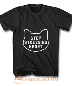 Stop Stressing Meowt Cat T Shirt
