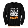 Stop The Car I See A Rock Sweatshirt