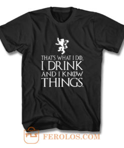 That What I Do I Drink and I Know Things T Shirt