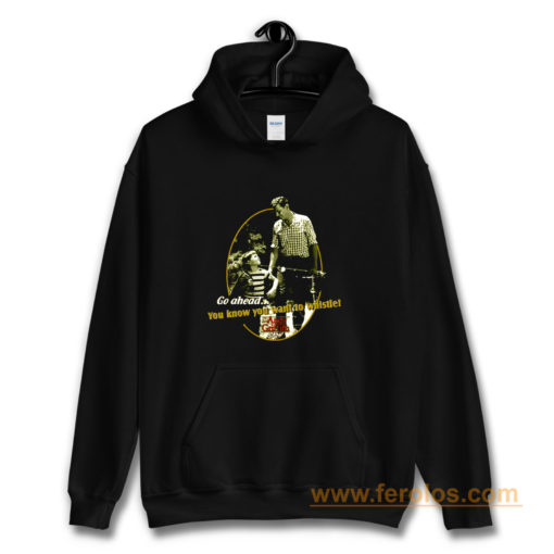 The Andy Griffith Show You Know You Want To Whistle Hoodie