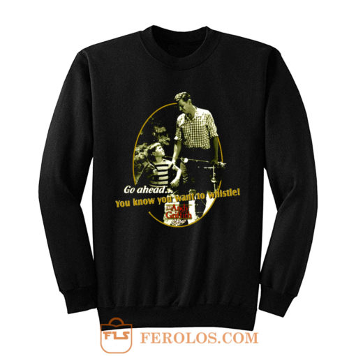 The Andy Griffith Show You Know You Want To Whistle Sweatshirt