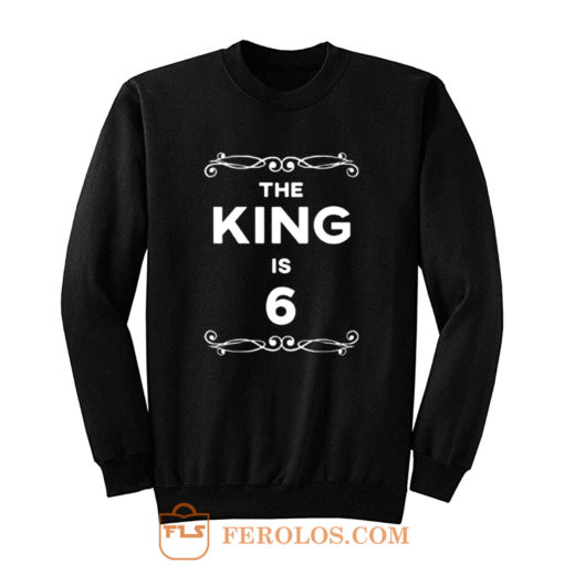 The King Is 6 Years Old Sweatshirt