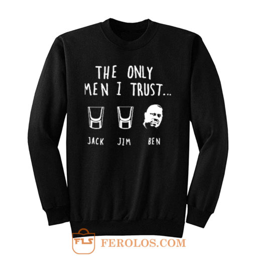 The Only Men I Trust Jack Jim Ben funny Drunk Meme Sweatshirt