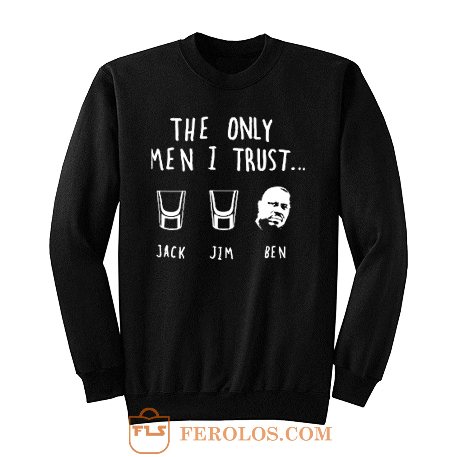 The Only Men I Trust Jack Jim Ben funny Drunk Meme Sweatshirt 