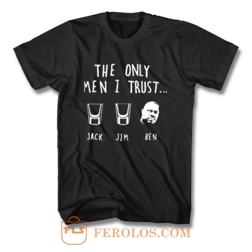 The Only Men I Trust Jack Jim Ben funny Drunk Meme T Shirt