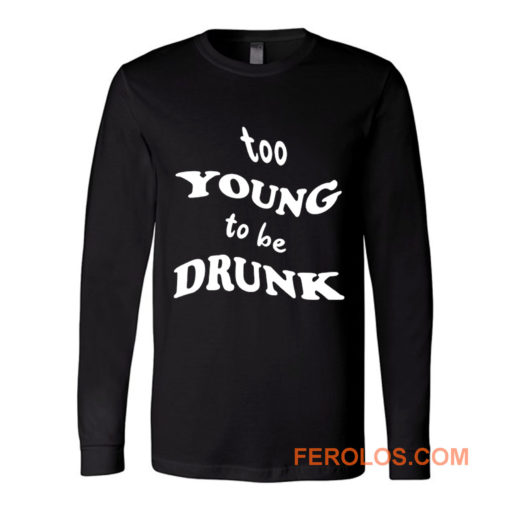 Too Young Bo Be Drunk Funny Quotes Long Sleeve