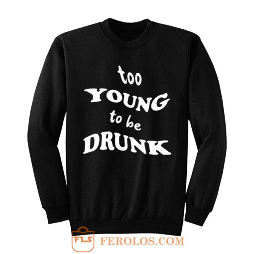 Too Young Bo Be Drunk Funny Quotes Sweatshirt