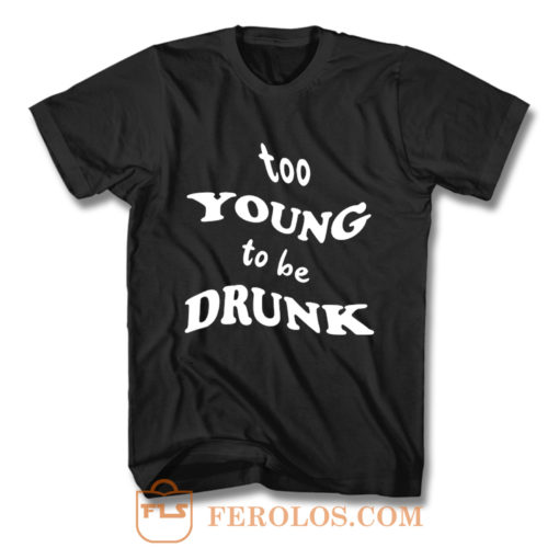Too Young Bo Be Drunk Funny Quotes T Shirt