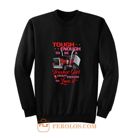 Tough Enough To Be A Trucker Girl Sweatshirt