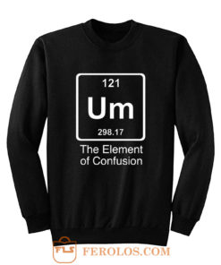 Um The Element Of Confusion Sweatshirt